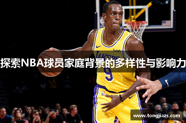 探索NBA球员家庭背景的多样性与影响力